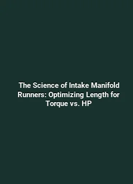 The Science of Intake Manifold Runners: Optimizing Length for Torque vs. HP