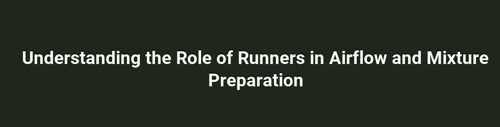 Understanding the Role of Runners in Airflow and Mixture Preparation