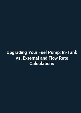 Upgrading Your Fuel Pump: In-Tank vs. External and Flow Rate Calculations