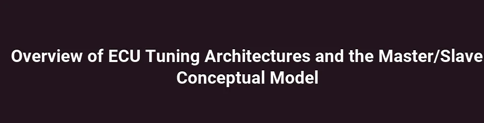 Overview of ECU Tuning Architectures and the Master/Slave Conceptual Model