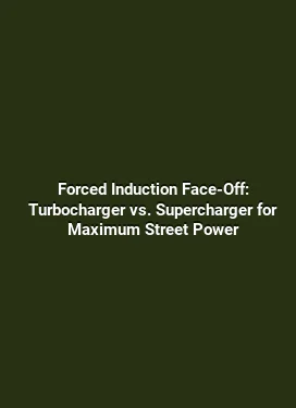 Forced Induction Face-Off: Turbocharger vs. Supercharger for Maximum Street Power