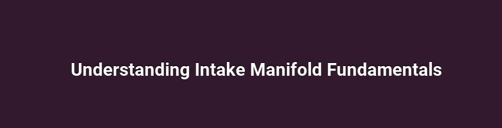 Understanding Intake Manifold Fundamentals