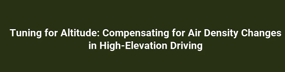 Tuning for Altitude: Compensating for Air Density Changes in High-Elevation Driving