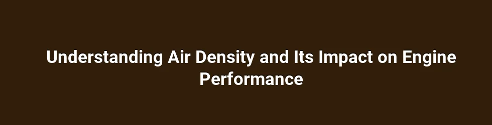 Understanding Air Density and Its Impact on Engine Performance