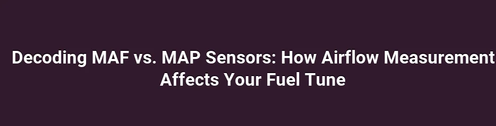 Decoding MAF vs. MAP Sensors: How Airflow Measurement Affects Your Fuel Tune