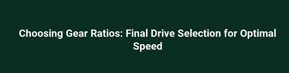 Choosing Gear Ratios: Final Drive Selection for Optimal Speed