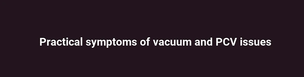 Practical symptoms of vacuum and PCV issues