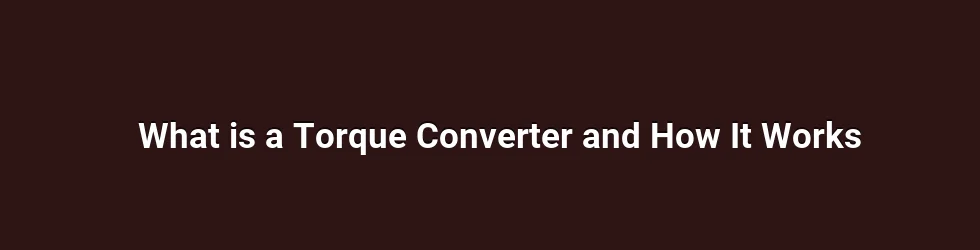 What is a Torque Converter and How It Works