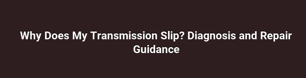 Why Does My Transmission Slip? Diagnosis and Repair Guidance