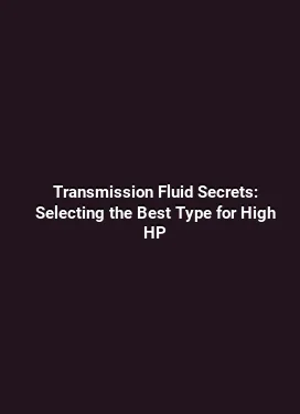 Transmission Fluid Secrets: Selecting the Best Type for High HP