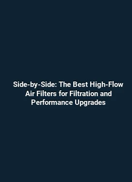 Side-by-Side: The Best High-Flow Air Filters for Filtration and Performance Upgrades