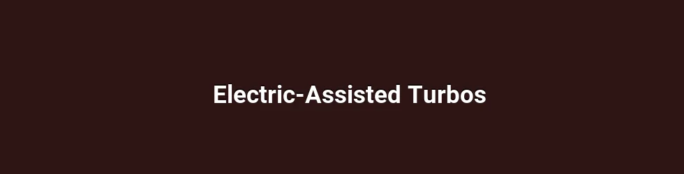 Electric-Assisted Turbos