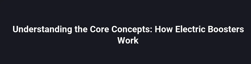 Understanding the Core Concepts: How Electric Boosters Work