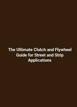 The Ultimate Clutch and Flywheel Guide for Street and Strip Applications