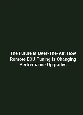 The Future is Over-The-Air: How Remote ECU Tuning is Changing Performance Upgrades