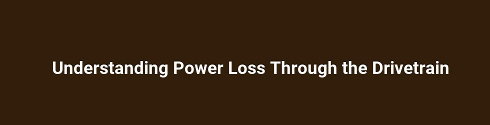 Understanding Power Loss Through the Drivetrain