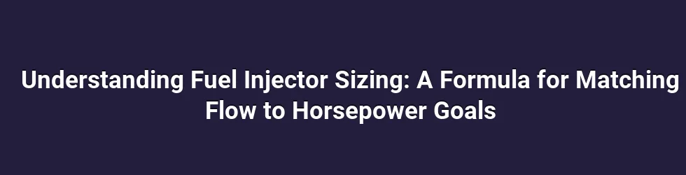 Understanding Fuel Injector Sizing: A Formula for Matching Flow to Horsepower Goals