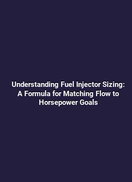 Understanding Fuel Injector Sizing: A Formula for Matching Flow to Horsepower Goals