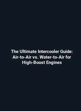 The Ultimate Intercooler Guide: Air-to-Air vs. Water-to-Air for High-Boost Engines