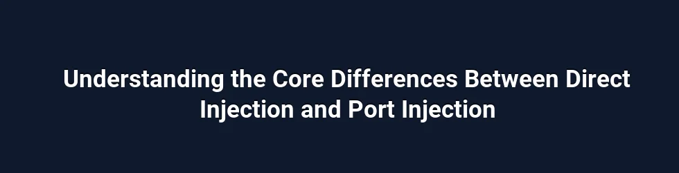 Understanding the Core Differences Between Direct Injection and Port Injection