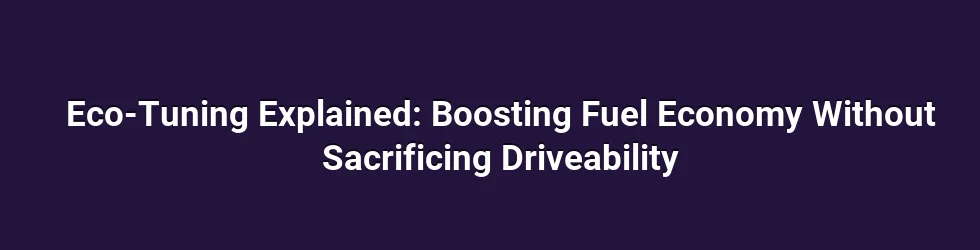 Eco-Tuning Explained: Boosting Fuel Economy Without Sacrificing Driveability