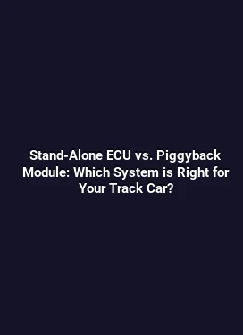 Stand-Alone ECU vs. Piggyback Module: Which System is Right for Your Track Car?