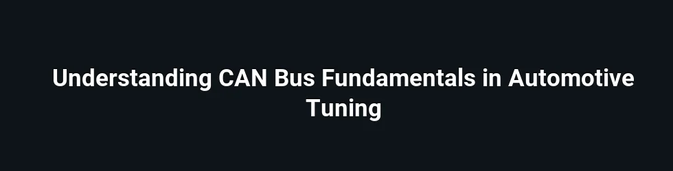 Understanding CAN Bus Fundamentals in Automotive Tuning