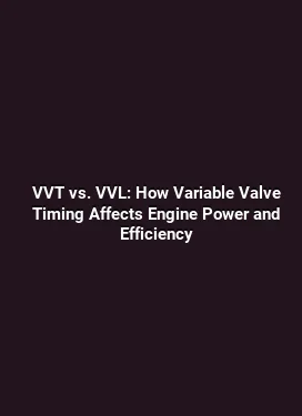 VVT vs. VVL: How Variable Valve Timing Affects Engine Power and Efficiency