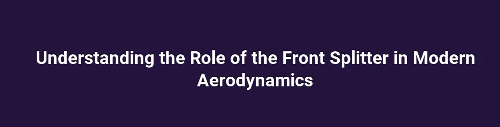 Understanding the Role of the Front Splitter in Modern Aerodynamics