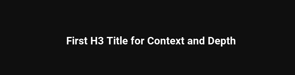 First H3 Title for Context and Depth