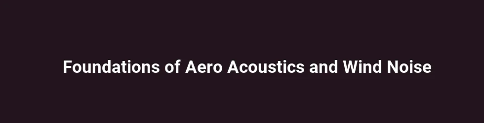 Foundations of Aero Acoustics and Wind Noise