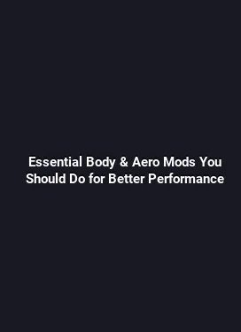 Essential Body & Aero Mods You Should Do for Better Performance