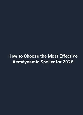 How to Choose the Most Effective Aerodynamic Spoiler for 2026