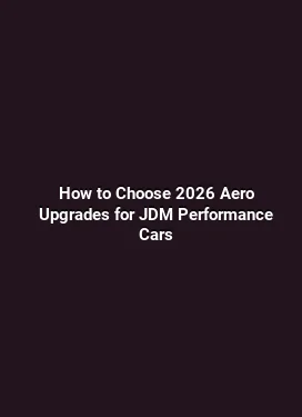 How to Choose 2026 Aero Upgrades for JDM Performance Cars