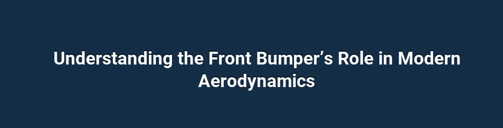 Understanding the Front Bumper’s Role in Modern Aerodynamics