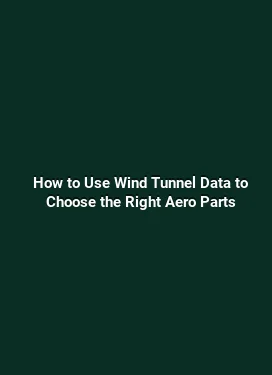 How to Use Wind Tunnel Data to Choose the Right Aero Parts
